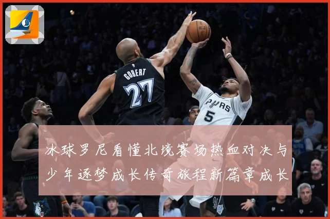 冰球罗尼看懂北境赛场热血对决与少年逐梦成长传奇旅程新篇章成长观察：最新赛事动态与深度分析