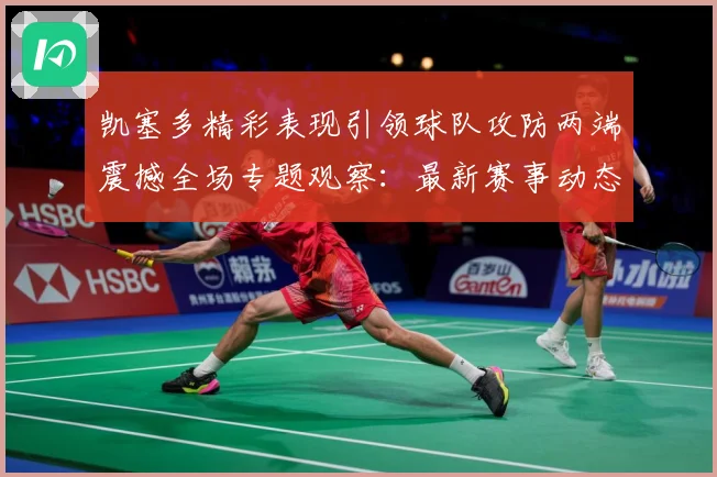 凯塞多精彩表现引领球队攻防两端震撼全场专题观察：最新赛事动态与深度分析